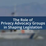 The Role of Privacy Advocacy Groups in Shaping Legislation