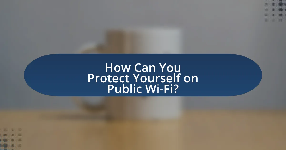 How Can You Protect Yourself on Public Wi-Fi?