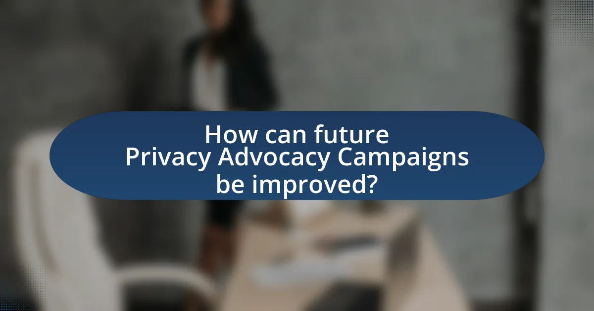 How can future Privacy Advocacy Campaigns be improved?