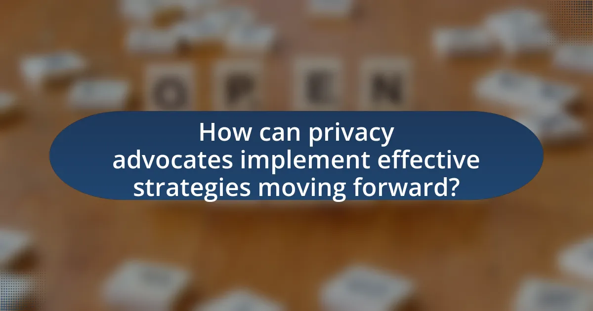 How can privacy advocates implement effective strategies moving forward?