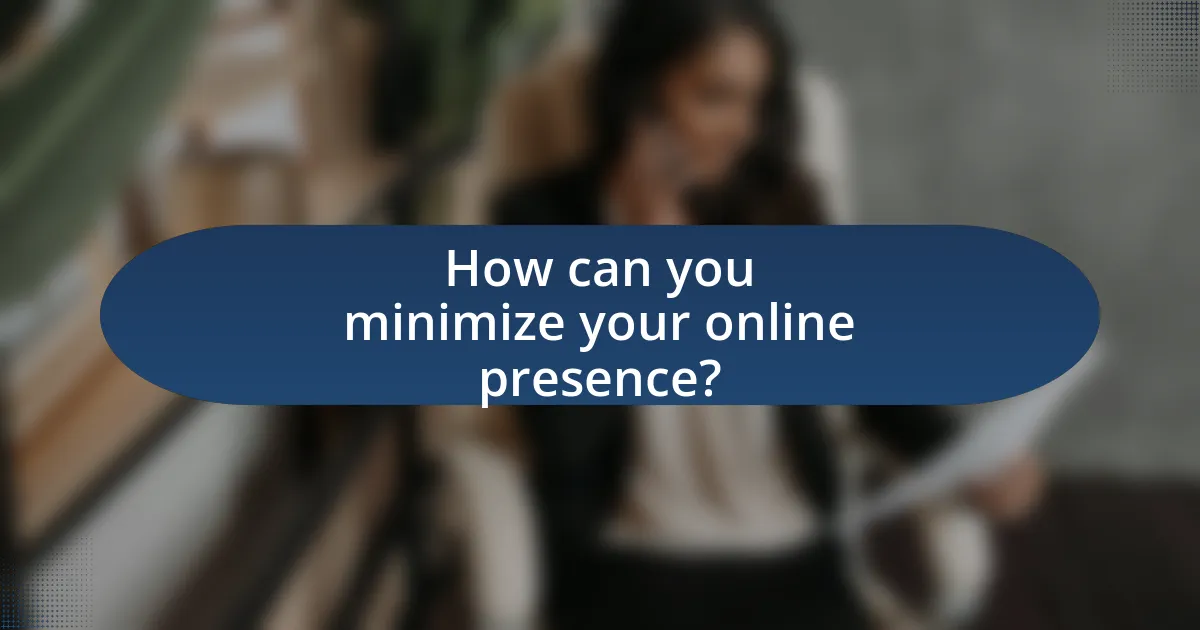 How can you minimize your online presence?