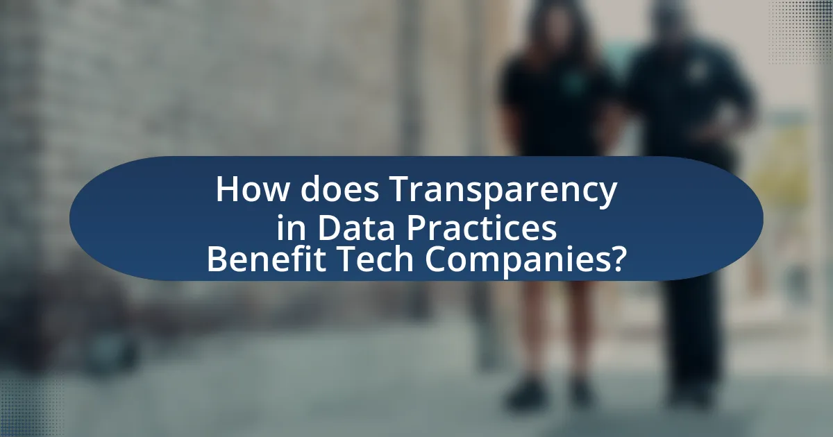 How does Transparency in Data Practices Benefit Tech Companies?
