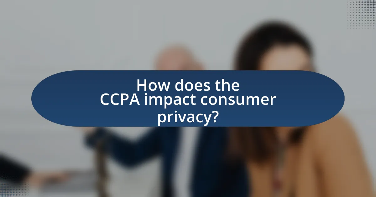 How does the CCPA impact consumer privacy?