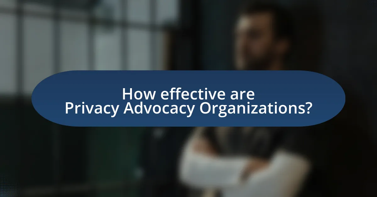 How effective are Privacy Advocacy Organizations?