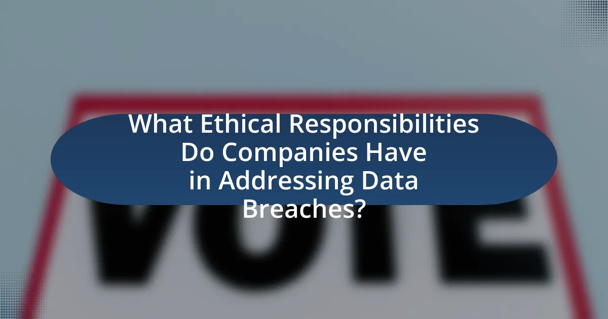 What Ethical Responsibilities Do Companies Have in Addressing Data Breaches?