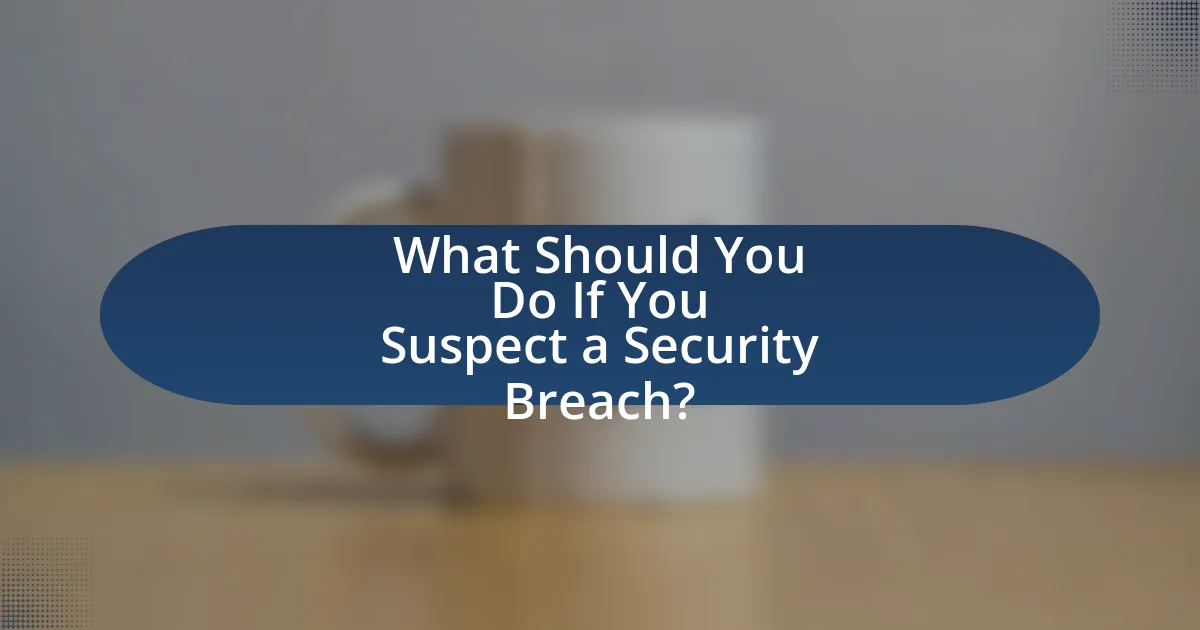 What Should You Do If You Suspect a Security Breach?