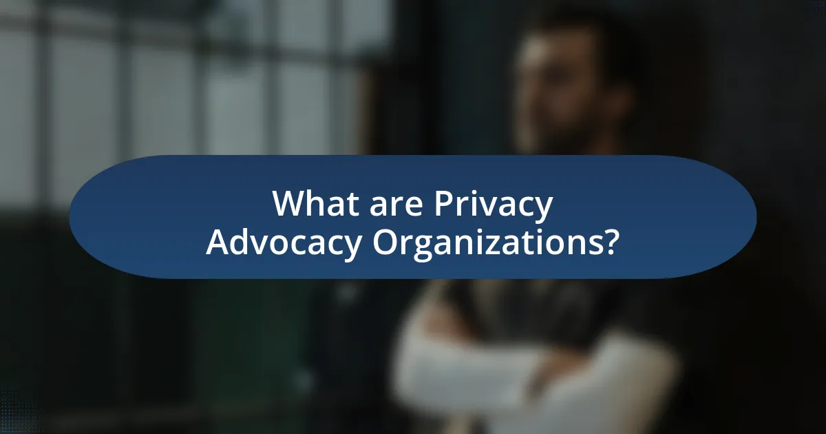 What are Privacy Advocacy Organizations?