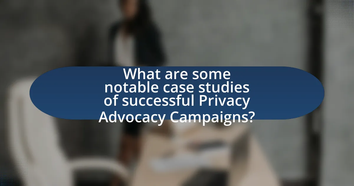 What are some notable case studies of successful Privacy Advocacy Campaigns?