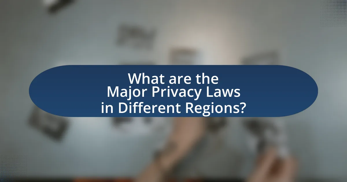 What are the Major Privacy Laws in Different Regions?