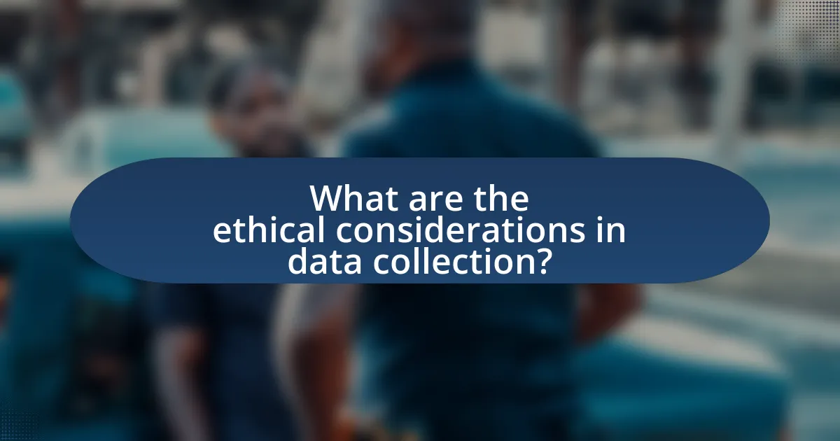 What are the ethical considerations in data collection?