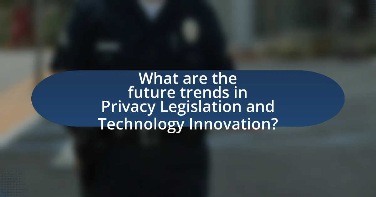 What are the future trends in Privacy Legislation and Technology Innovation?