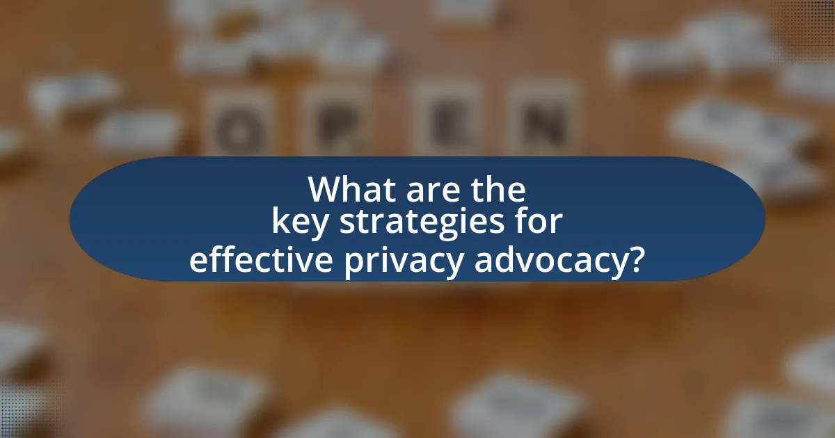 What are the key strategies for effective privacy advocacy?