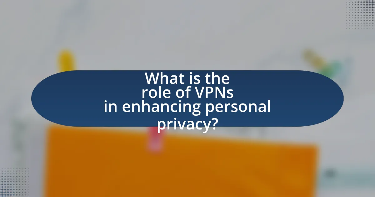 What is the role of VPNs in enhancing personal privacy?