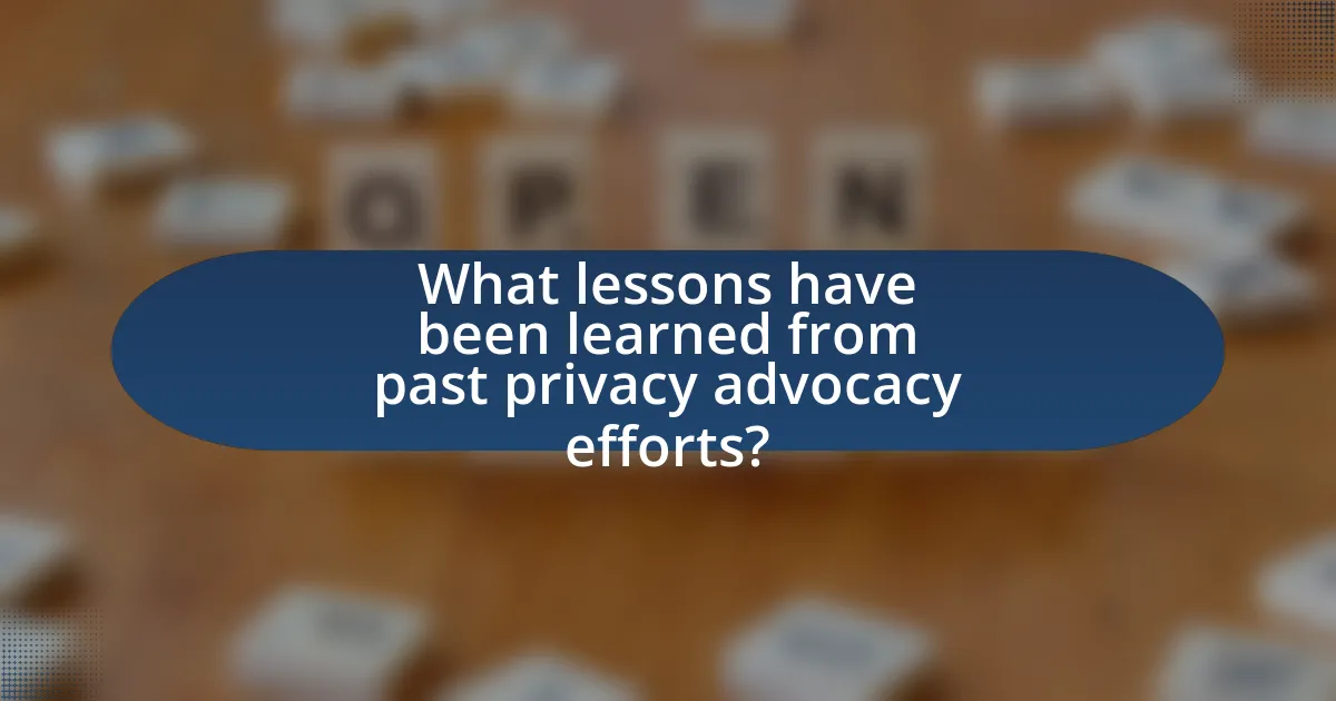 What lessons have been learned from past privacy advocacy efforts?